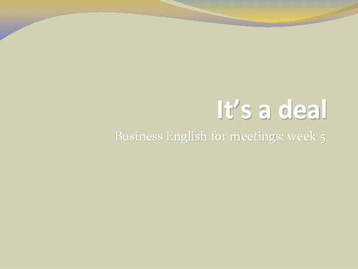 It’s a deal Business English for meetings: week 5 