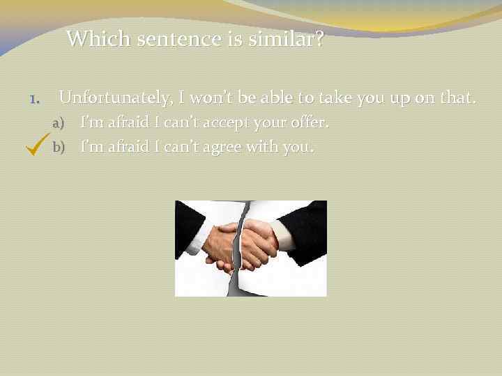 Which sentence is similar? 1. Unfortunately, I won’t be able to take you up