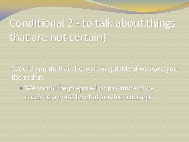 Conditional 2 - to talk about things that are not certain) (Could you deliver