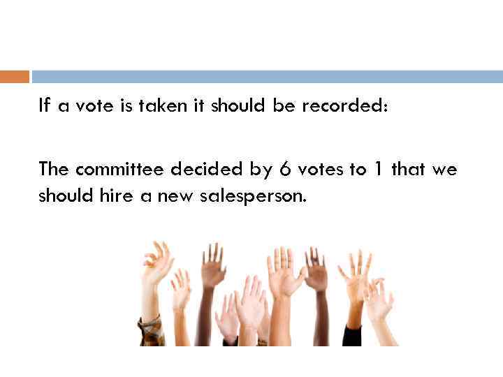 If a vote is taken it should be recorded: The committee decided by 6