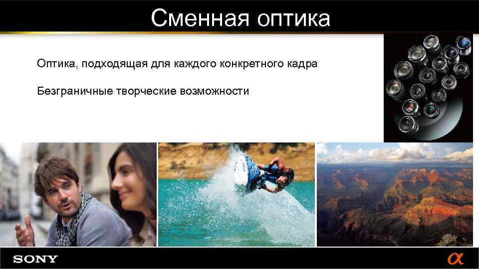 Сменная оптика Оптика, подходящая для каждого конкретного кадра Безграничные творческие возможности 