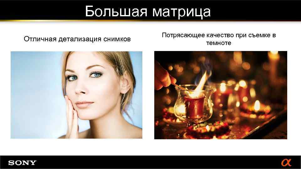 Большая матрица Отличная детализация снимков Потрясающее качество при съемке в темноте 