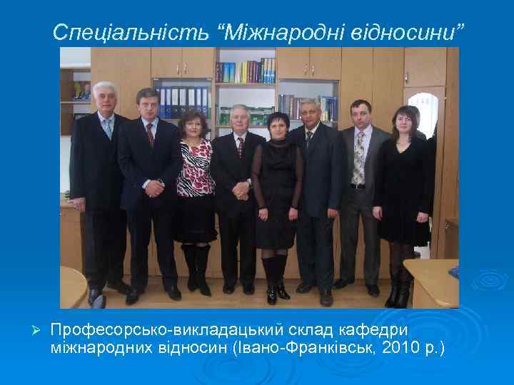 Спеціальність “Міжнародні відносини” Ø Професорсько-викладацький склад кафедри міжнародних відносин (Івано-Франківськ, 2010 р. ) 