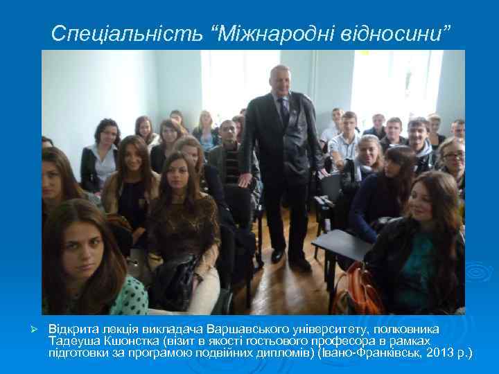 Спеціальність “Міжнародні відносини” Ø Відкрита лекція викладача Варшавського університету, полковника Тадеуша Кшонстка (візит в