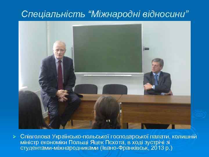 Спеціальність “Міжнародні відносини” Ø Співголова Українсько-польської господарської палати, колишній міністр економіки Польщі Яцек Пєхота,