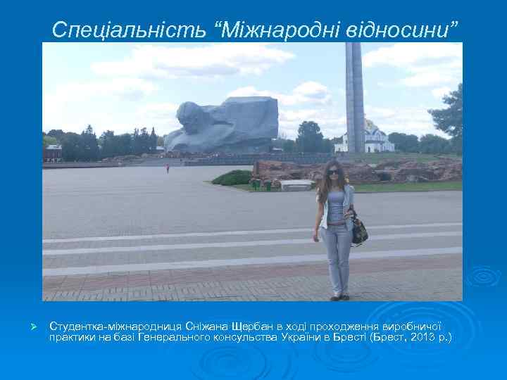 Спеціальність “Міжнародні відносини” Ø Студентка-міжнародниця Сніжана Щербан в ході проходження виробничої практики на базі