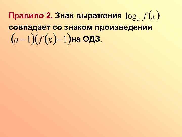 Правило 2. Знак выражения совпадает со знаком произведения на ОДЗ. 