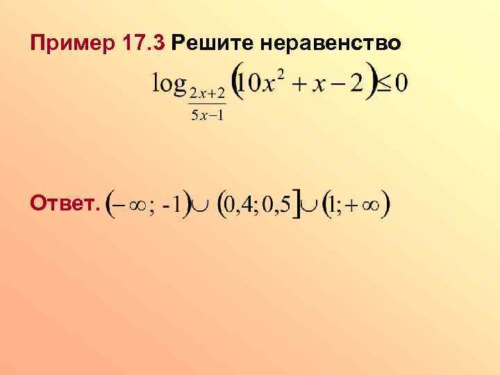 Пример 17. 3 Решите неравенство Ответ. 