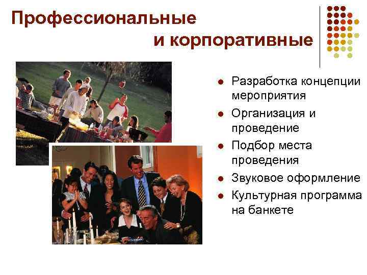Профессиональные и корпоративные l l l Разработка концепции мероприятия Организация и проведение Подбор места