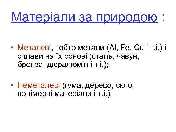 Матеріали за природою : • Металеві, тобто метали (Al, Fe, Cu і т. і.
