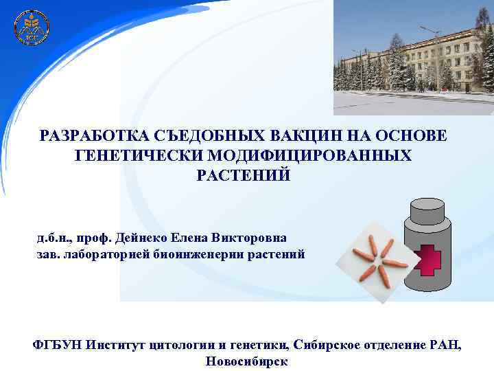 РАЗРАБОТКА СЪЕДОБНЫХ ВАКЦИН НА ОСНОВЕ ГЕНЕТИЧЕСКИ МОДИФИЦИРОВАННЫХ РАСТЕНИЙ д. б. н. , проф. Дейнеко