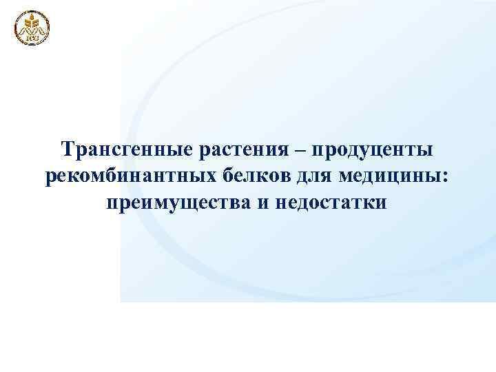 Трансгенные растения – продуценты рекомбинантных белков для медицины: преимущества и недостатки 