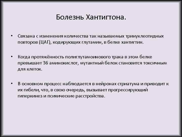 Болезнь Хантигтона. • Связана с изменения количества так называемых тринуклеотидных повторов (ЦАГ), кодирующих глутамин,