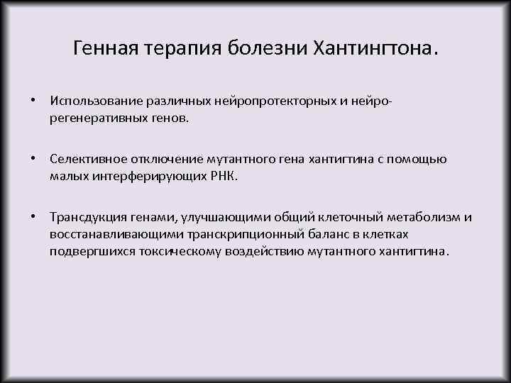 Генная терапия болезни Хантингтона. • Использование различных нейропротекторных и нейрорегенеративных генов. • Селективное отключение