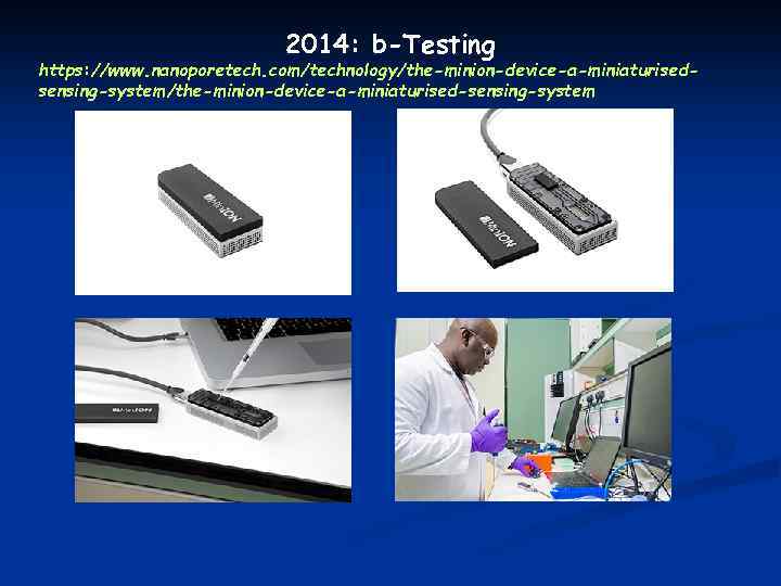 2014: b-Testing https: //www. nanoporetech. com/technology/the-minion-device-a-miniaturisedsensing-system/the-minion-device-a-miniaturised-sensing-system 