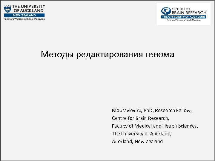 Методы редактирования генома Mouravlev A. , Ph. D, Research Fellow, Centre for Brain Research,