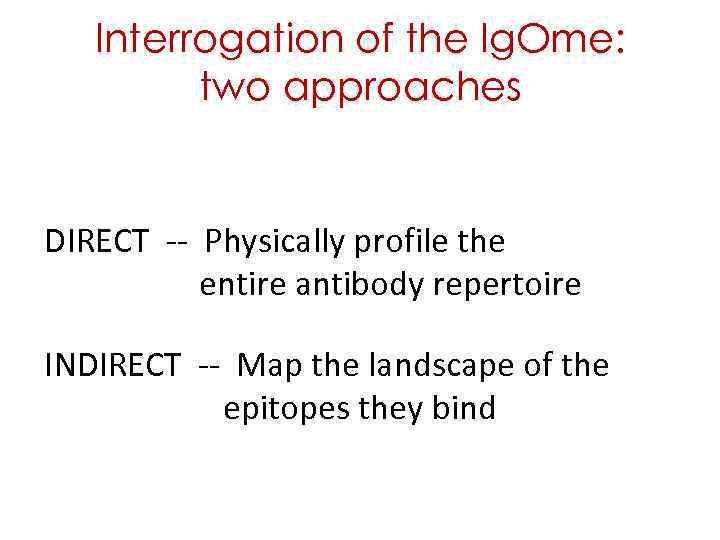Interrogation of the Ig. Ome: two approaches DIRECT -- Physically profile the entire antibody