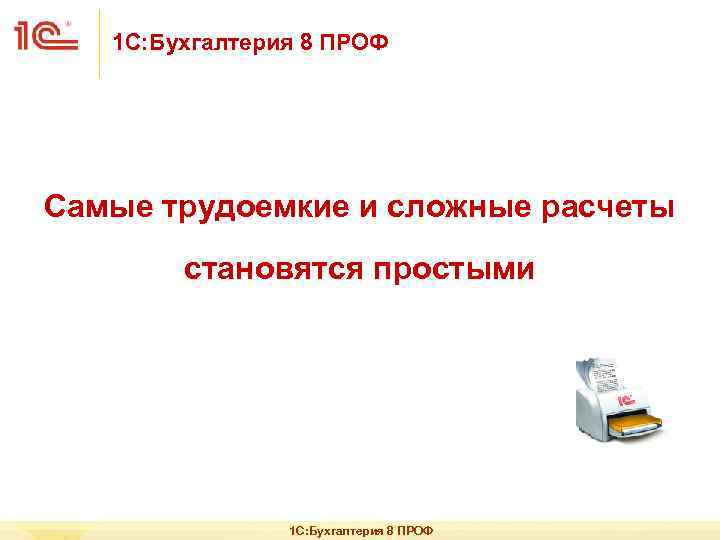 1 С: Бухгалтерия 8 ПРОФ Самые трудоемкие и сложные расчеты становятся простыми 1 С: