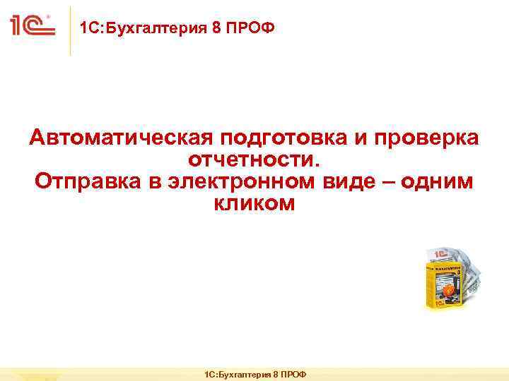 1 С: Бухгалтерия 8 ПРОФ Автоматическая подготовка и проверка отчетности. Отправка в электронном виде