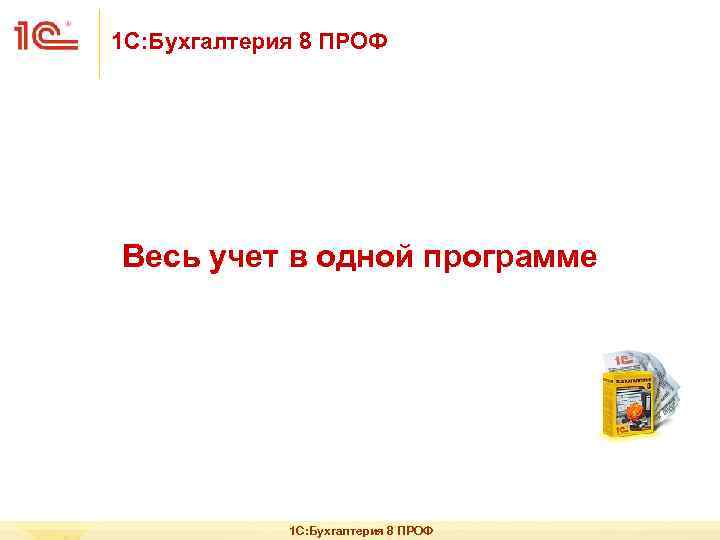 1 С: Бухгалтерия 8 ПРОФ Весь учет в одной программе 1 С: Бухгалтерия 8