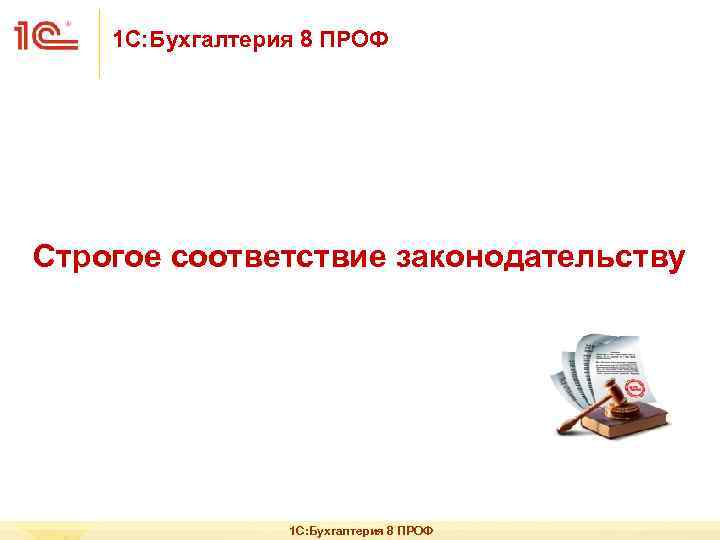 1 С: Бухгалтерия 8 ПРОФ Строгое соответствие законодательству 1 С: Бухгалтерия 8 ПРОФ 