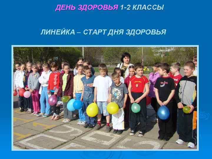 ДЕНЬ ЗДОРОВЬЯ 1 -2 КЛАССЫ ЛИНЕЙКА – СТАРТ ДНЯ ЗДОРОВЬЯ 