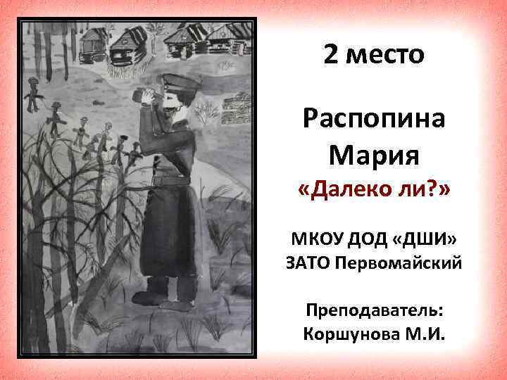 2 место Распопина Мария «Далеко ли? » МКОУ ДОД «ДШИ» ЗАТО Первомайский Преподаватель: Коршунова