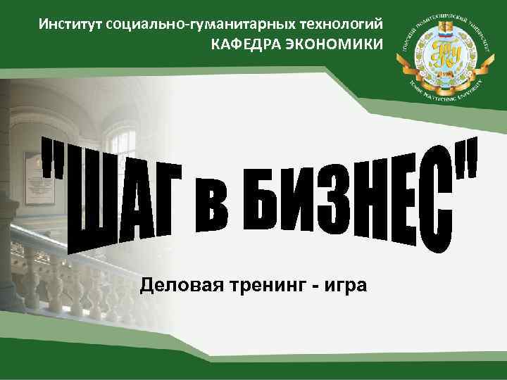 Институт социально-гуманитарных технологий КАФЕДРА ЭКОНОМИКИ Деловая тренинг - игра 