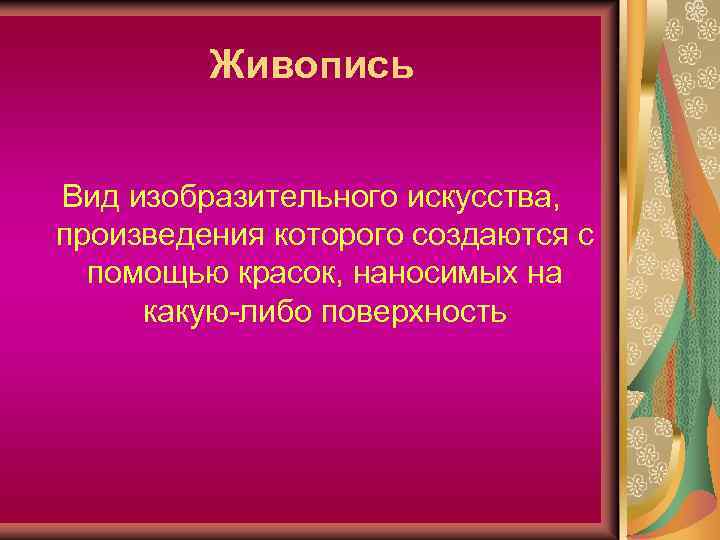 Живопись Вид изобразительного искусства, произведения которого создаются с помощью красок, наносимых на какую-либо поверхность