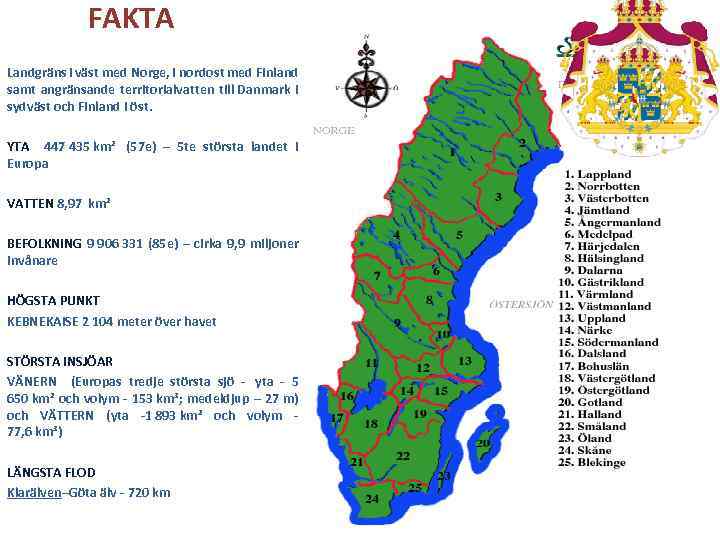 FAKTA Landgräns i väst med Norge, i nordost med Finland samt angränsande territorialvatten till