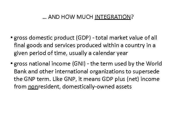 … AND HOW MUCH INTEGRATION? • gross domestic product (GDP) - total market value