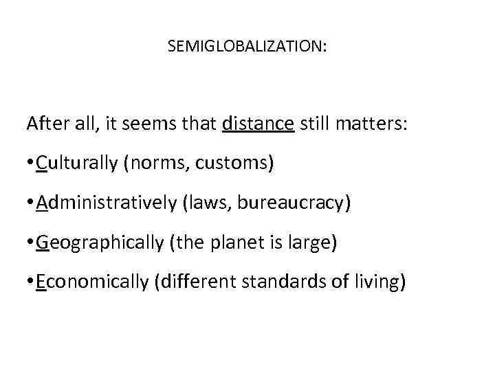 SEMIGLOBALIZATION: After all, it seems that distance still matters: • Culturally (norms, customs) •