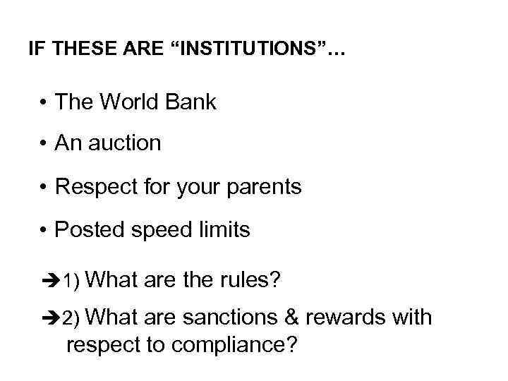 IF THESE ARE “INSTITUTIONS”… • The World Bank • An auction • Respect for