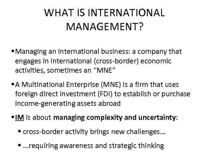 WHAT IS INTERNATIONAL MANAGEMENT? § Managing an international business: a company that engages in