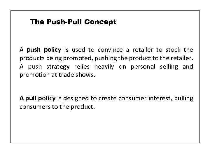 The Push-Pull Concept A push policy is used to convince a retailer to stock
