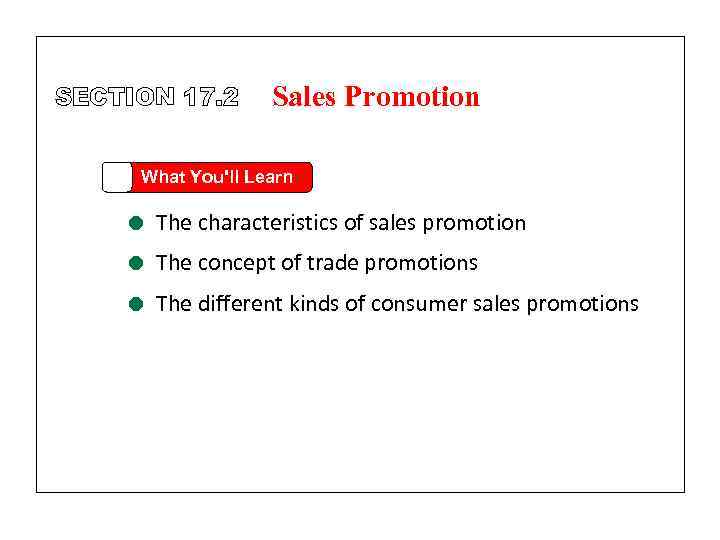 SECTION 17. 2 Sales Promotion What You'll Learn = The characteristics of sales promotion