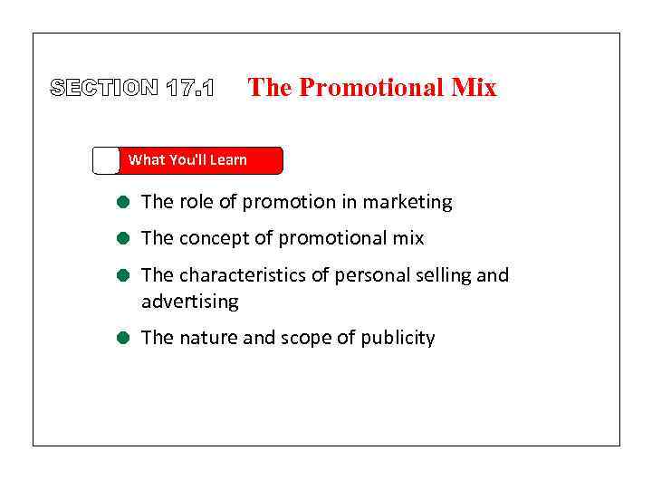 SECTION 17. 1 The Promotional Mix What You'll Learn = The role of promotion