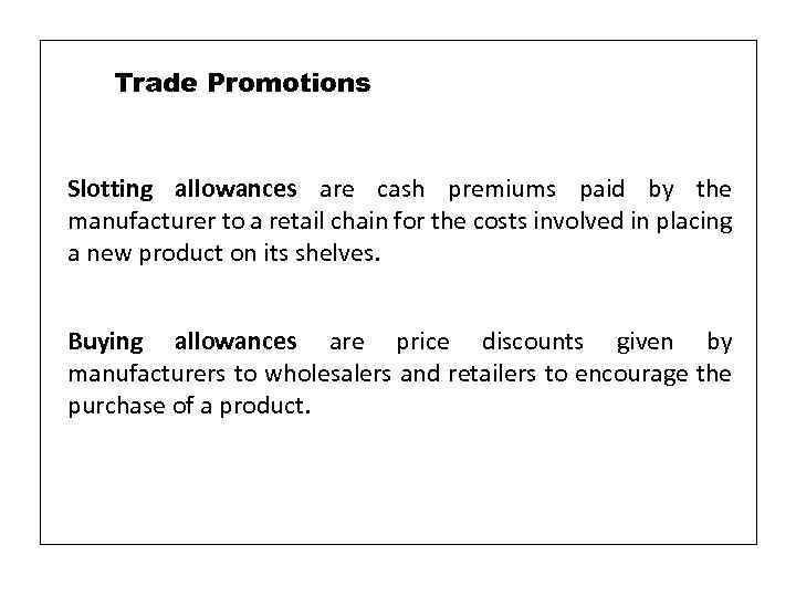 Trade Promotions Slotting allowances are cash premiums paid by the manufacturer to a retail