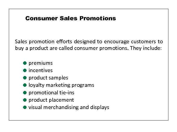 Consumer Sales Promotions Sales promotion efforts designed to encourage customers to buy a product