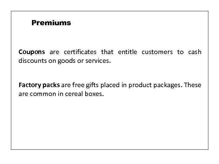 Premiums Coupons are certificates that entitle customers to cash discounts on goods or services.