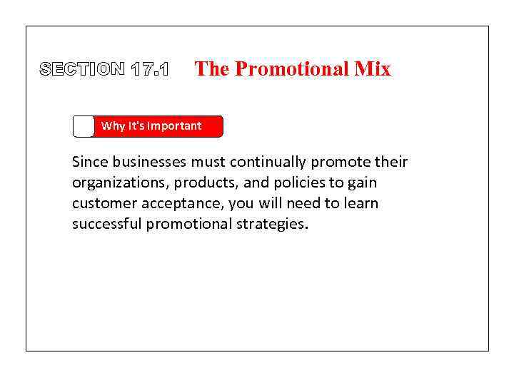 SECTION 17. 1 The Promotional Mix Why It's Important Since businesses must continually promote