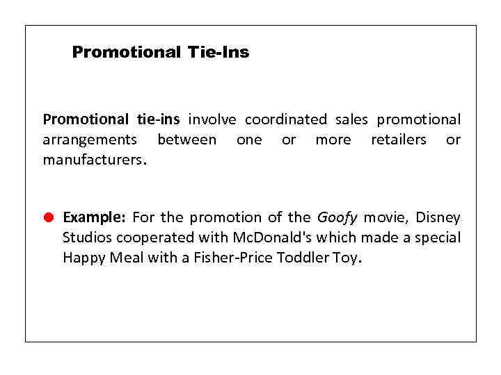 Promotional Tie-Ins Promotional tie-ins involve coordinated sales promotional arrangements between one or more retailers