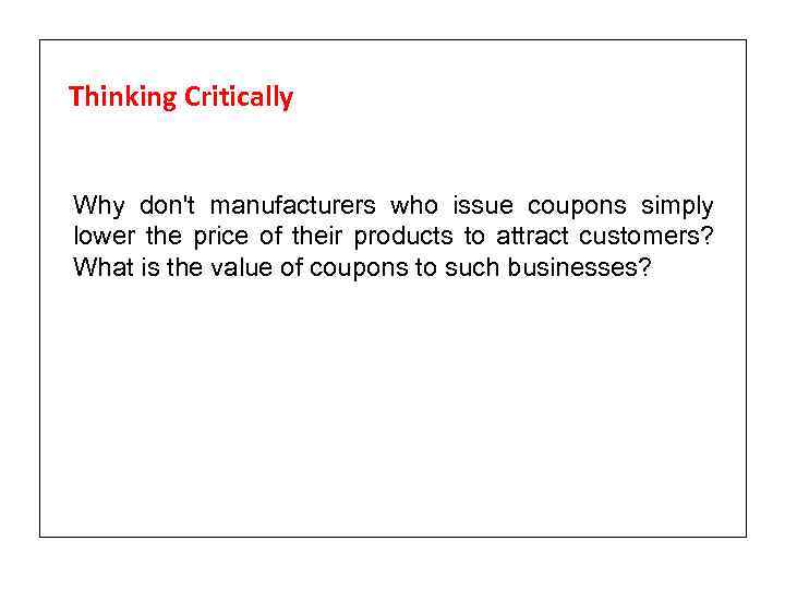 Thinking Critically Why don't manufacturers who issue coupons simply lower the price of their