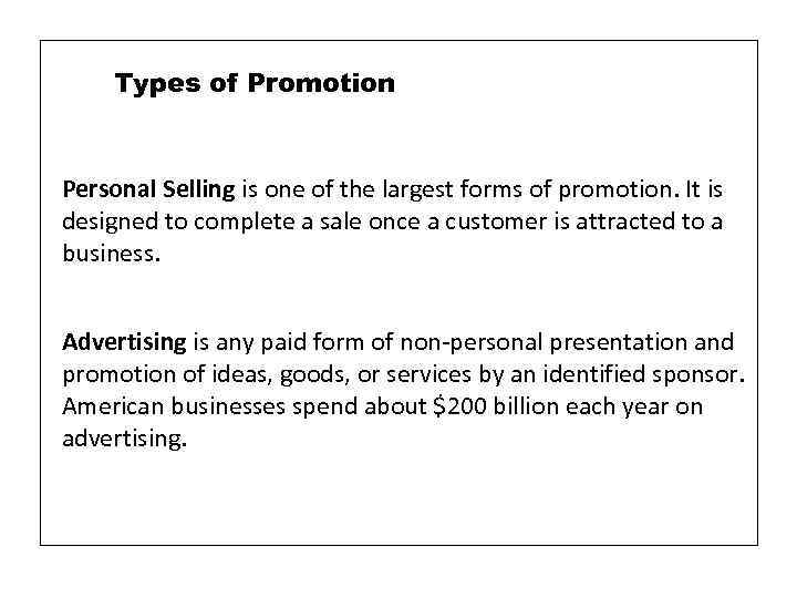 Types of Promotion Personal Selling is one of the largest forms of promotion. It