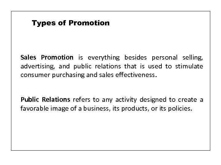 Types of Promotion Sales Promotion is everything besides personal selling, advertising, and public relations