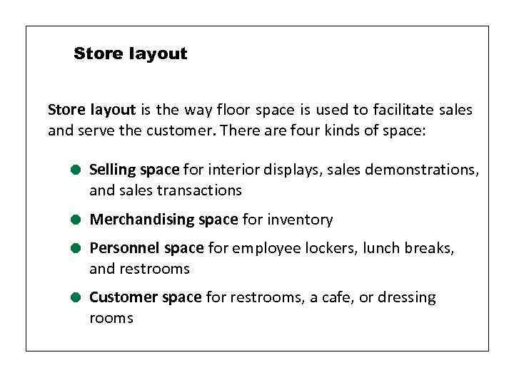 Store layout is the way floor space is used to facilitate sales and serve