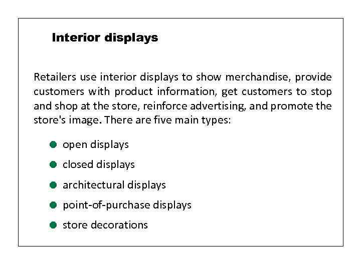 Interior displays Retailers use interior displays to show merchandise, provide customers with product information,