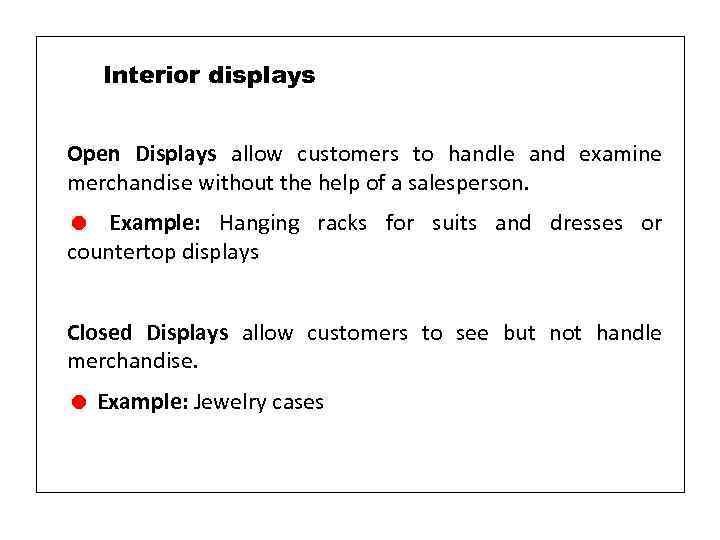 Interior displays Open Displays allow customers to handle and examine merchandise without the help