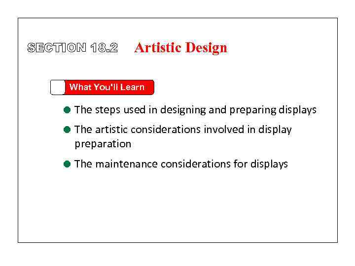 SECTION 18. 2 Artistic Design What You'll Learn = The steps used in designing