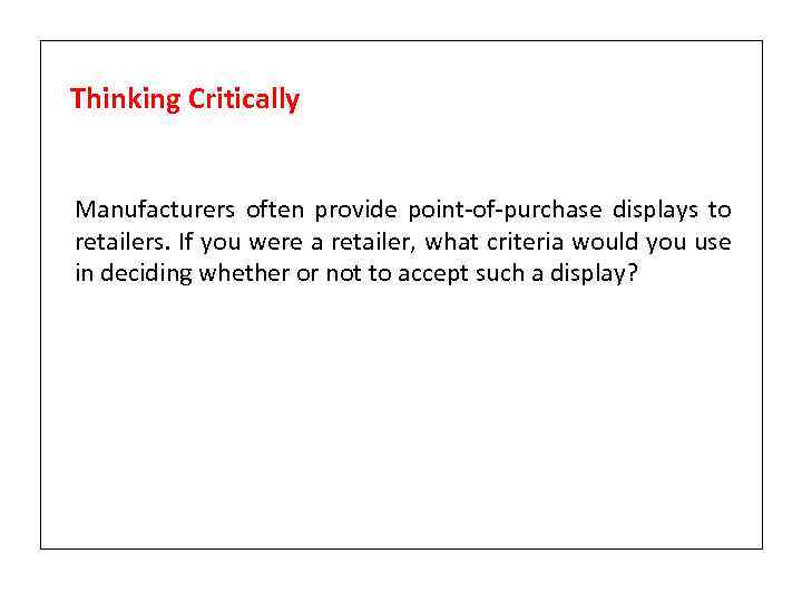 Thinking Critically Manufacturers often provide point-of-purchase displays to retailers. If you were a retailer,